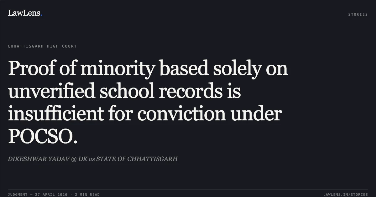 Proof of minority based solely on unverified school records is insufficient for conviction under POCSO.. DIKESHWAR YADAV @ DK vs STATE OF CHHATTISGARH. Chhattisgarh High Court. LawLens
