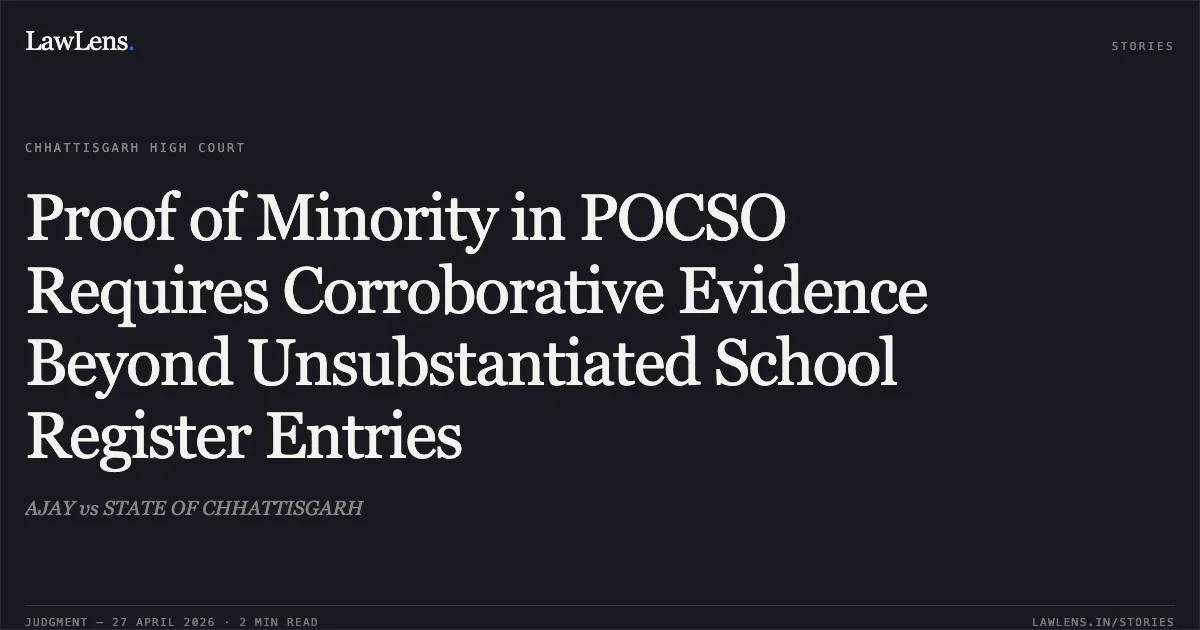 Proof of Minority in POCSO Requires Corroborative Evidence Beyond Unsubstantiated School Register Entries. AJAY vs STATE OF CHHATTISGARH. Chhattisgarh High Court. LawLens
