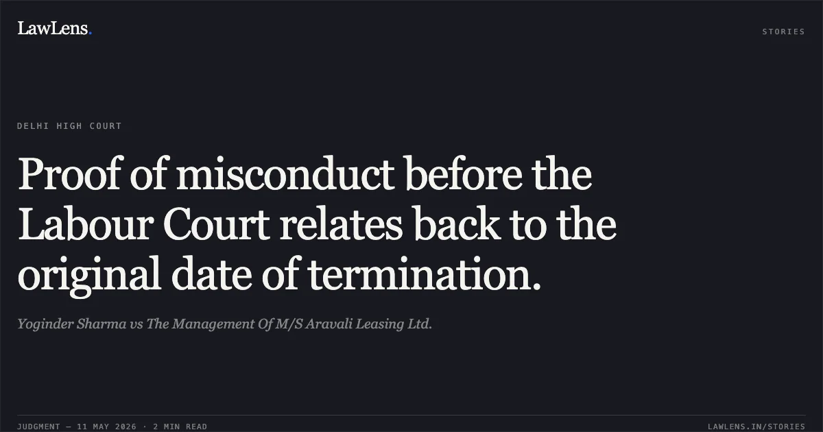 Proof of misconduct before the Labour Court relates back to the original date of termination.. Yoginder Sharma vs The Management Of M/S Aravali Leasing Ltd.. Delhi High Court. LawLens