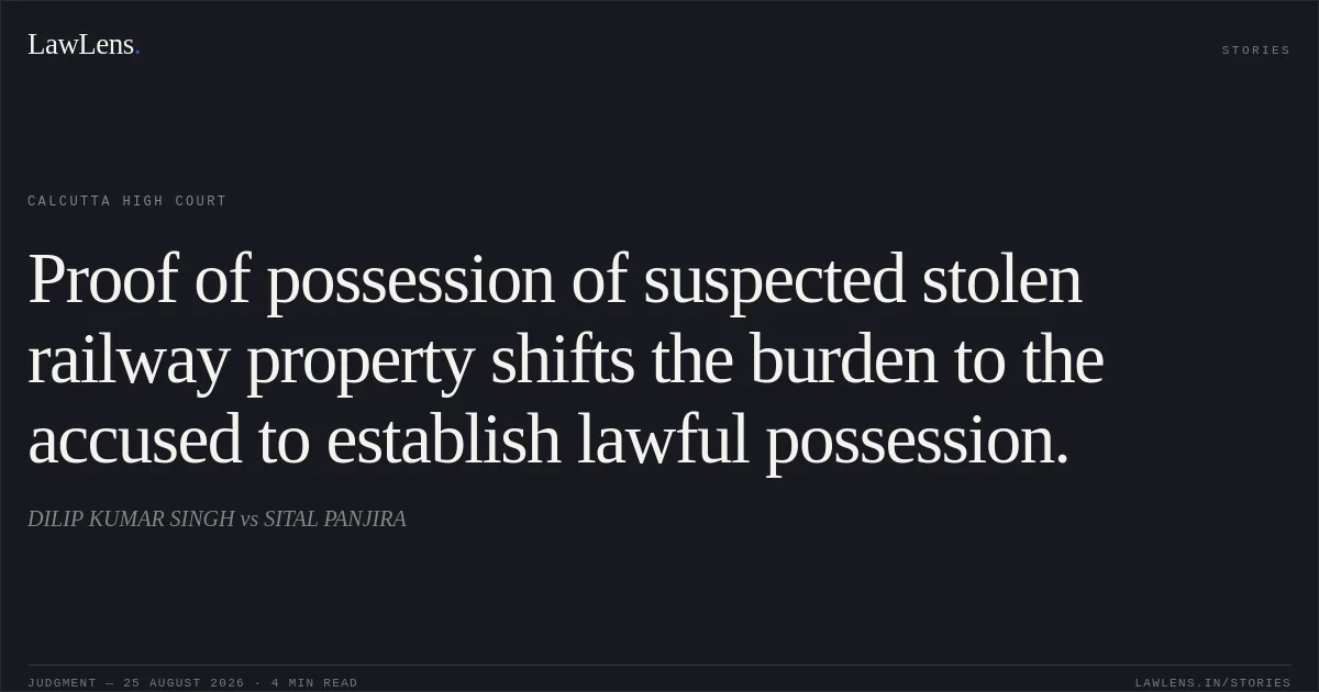 Proof of possession of suspected stolen railway property shifts the burden to the accused to establish lawful possession.. DILIP KUMAR SINGH vs SITAL PANJIRA. Calcutta High Court. LawLens