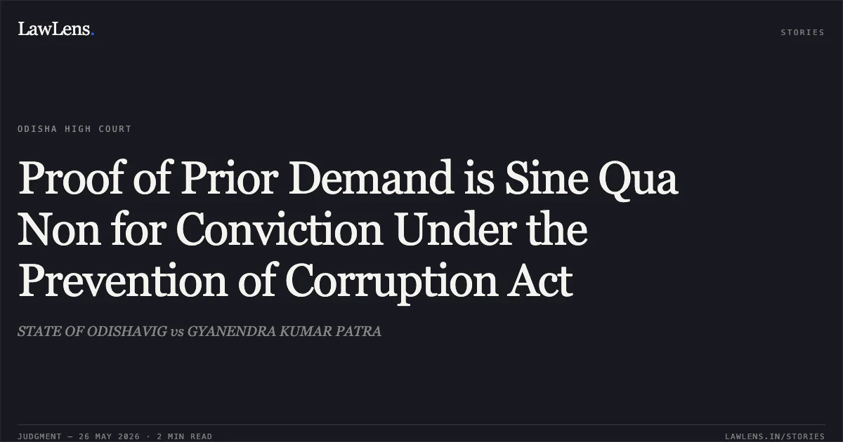 Proof of Prior Demand is Sine Qua Non for Conviction Under the Prevention of Corruption Act. STATE OF ODISHAVIG vs GYANENDRA KUMAR PATRA. Odisha High Court. LawLens