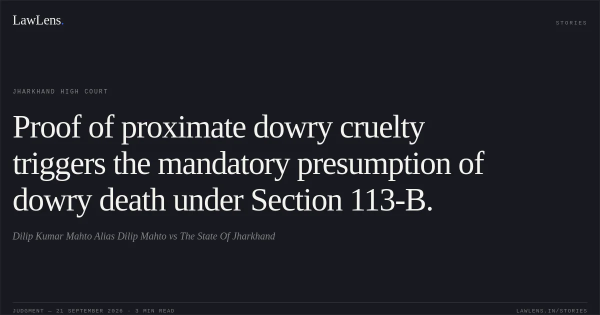 Proof of proximate dowry cruelty triggers the mandatory presumption of dowry death under Section 113-B.. Dilip Kumar Mahto Alias Dilip Mahto vs The State Of Jharkhand. Jharkhand High Court. LawLens