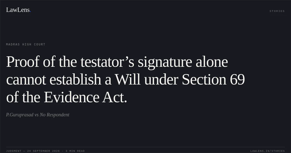 Proof of the testator’s signature alone cannot establish a Will under Section 69 of the Evidence Act.. P.Guruprasad vs No Respondent. Madras High Court. LawLens