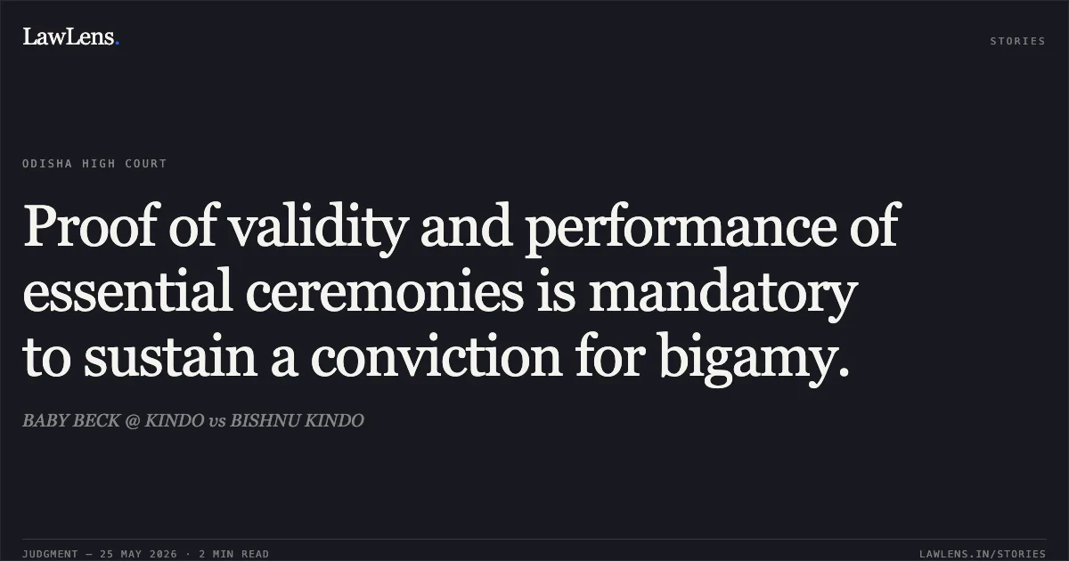 Proof of validity and performance of essential ceremonies is mandatory to sustain a conviction for bigamy.. BABY BECK @ KINDO vs BISHNU KINDO. Odisha High Court. LawLens