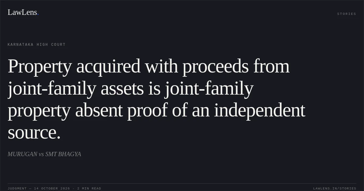 Property acquired with proceeds from joint-family assets is joint-family property absent proof of an independent source.. MURUGAN vs SMT BHAGYA. Karnataka High Court. LawLens