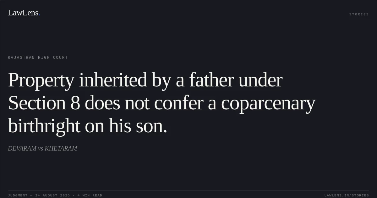 Property inherited by a father under Section 8 does not confer a coparcenary birthright on his son.. DEVARAM vs KHETARAM. Rajasthan High Court. LawLens