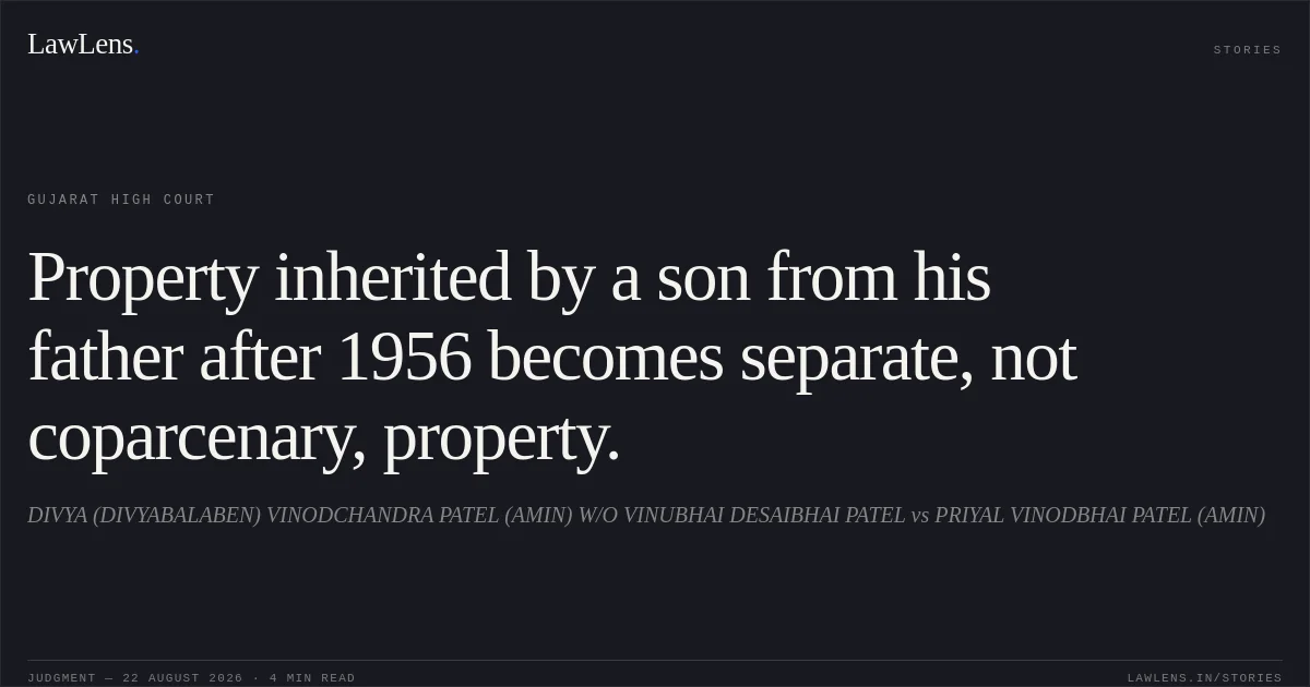 Property inherited by a son from his father after 1956 becomes separate, not coparcenary, property.. DIVYA (DIVYABALABEN) VINODCHANDRA PATEL (AMIN) W/O VINUBHAI DESAIBHAI PATEL vs PRIYAL VINODBHAI PATEL (AMIN). Gujarat High Court. LawLens