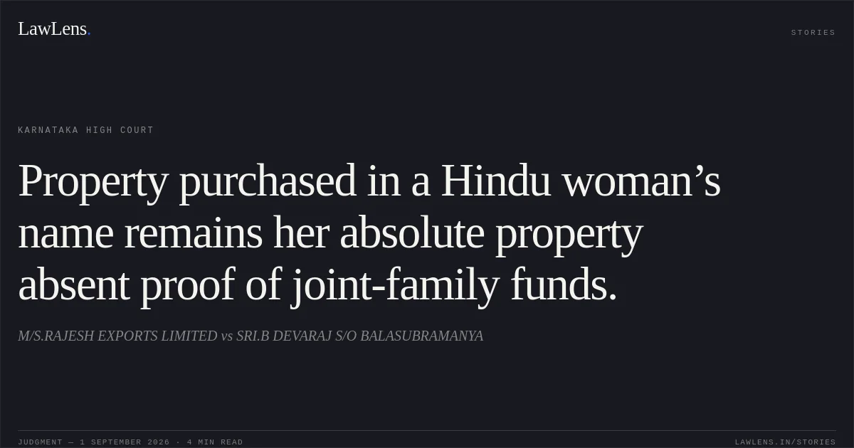 Property purchased in a Hindu woman’s name remains her absolute property absent proof of joint-family funds.. M/S.RAJESH EXPORTS LIMITED vs SRI.B DEVARAJ S/O BALASUBRAMANYA. Karnataka High Court. LawLens