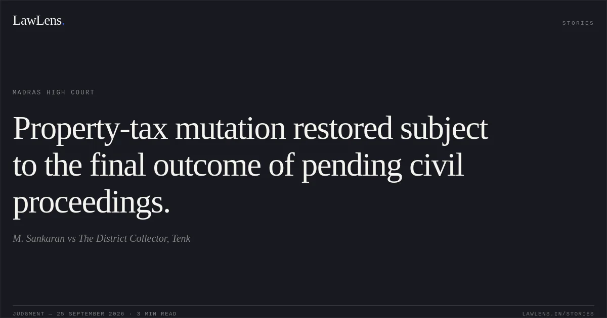Property-tax mutation restored subject to the final outcome of pending civil proceedings.. M. Sankaran vs The District Collector, Tenk. Madras High Court. LawLens