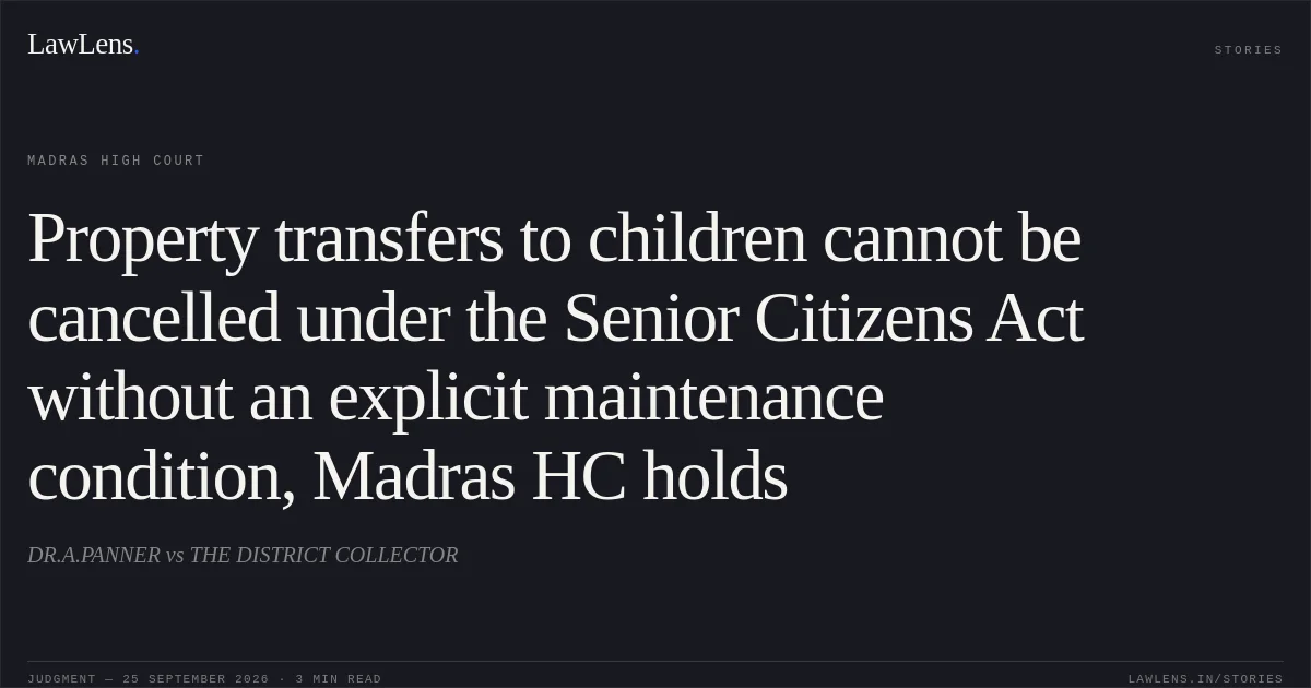 Property transfers to children cannot be cancelled under the Senior Citizens Act without an explicit maintenance condition, Madras HC holds. DR.A.PANNER vs THE DISTRICT COLLECTOR. Madras High Court. LawLens