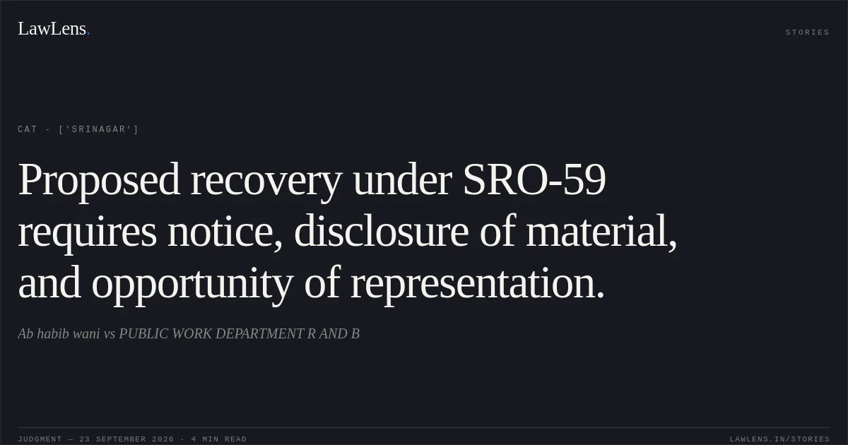 Proposed recovery under SRO-59 requires notice, disclosure of material, and opportunity of representation.. Ab habib wani vs PUBLIC WORK DEPARTMENT R AND B. CAT - ['Srinagar']. LawLens