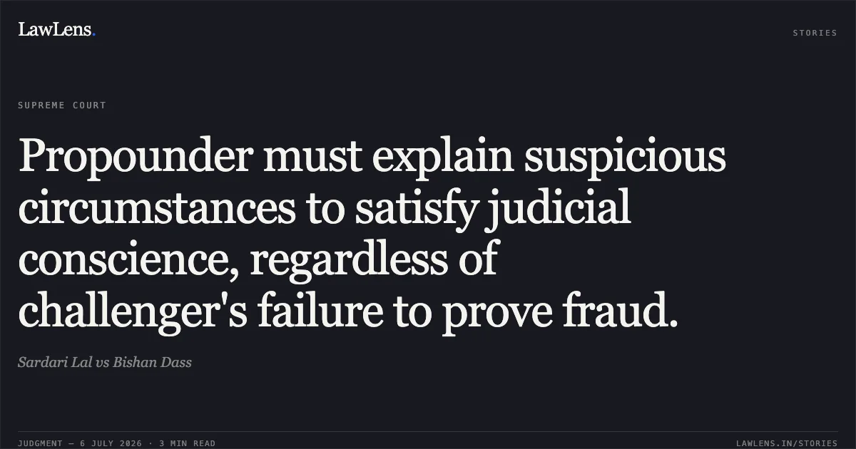 Propounder must explain suspicious circumstances to satisfy judicial conscience, regardless of challenger's failure to prove fraud.. Sardari Lal vs Bishan Dass. Supreme Court. LawLens