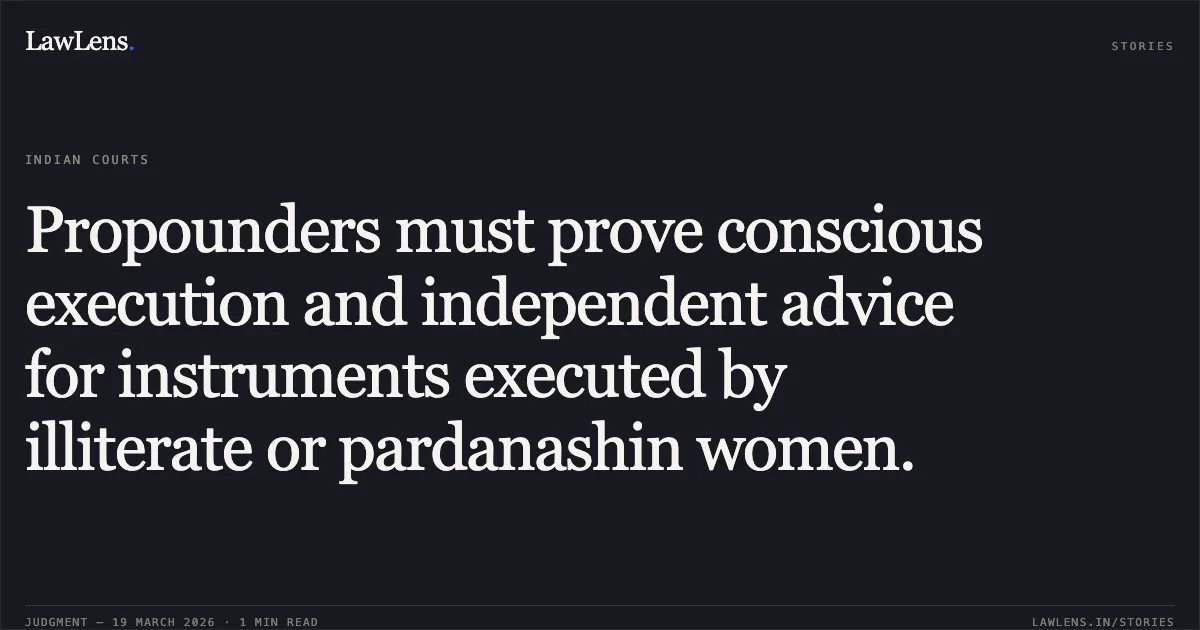 Propounders must prove conscious execution and independent advice for instruments executed by illiterate or pardanashin women.. BHAGIRATHI vs GOLAPI. Odisha High Court. LawLens