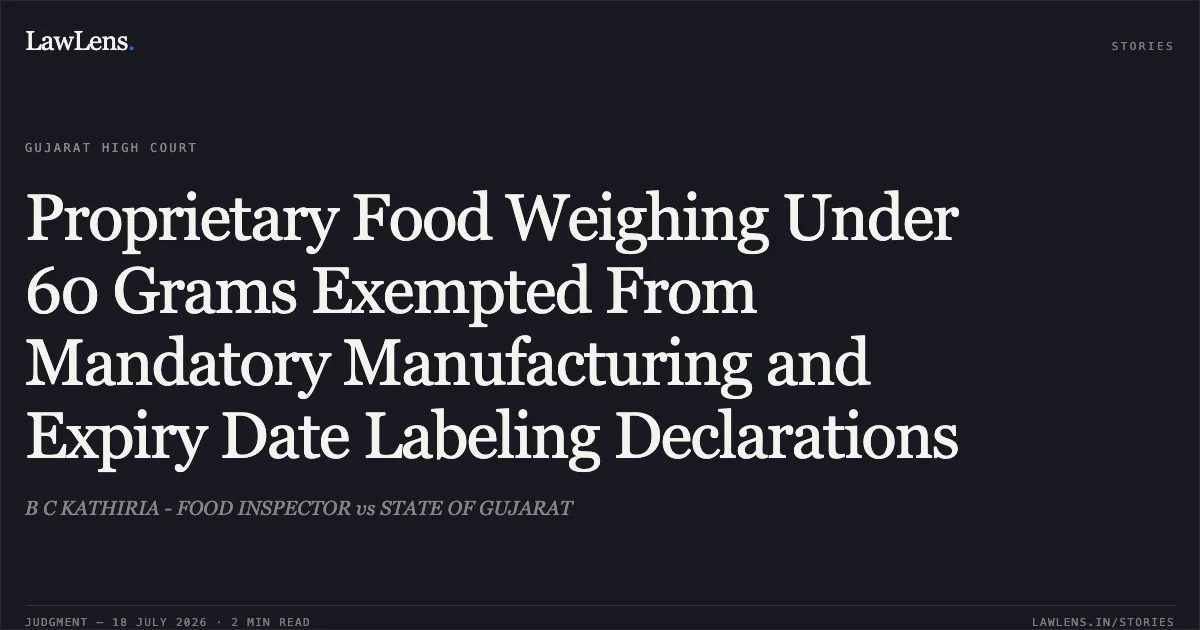 Proprietary Food Weighing Under 60 Grams Exempted From Mandatory Manufacturing and Expiry Date Labeling Declarations. B C KATHIRIA - FOOD INSPECTOR vs STATE OF GUJARAT. Gujarat High Court. LawLens