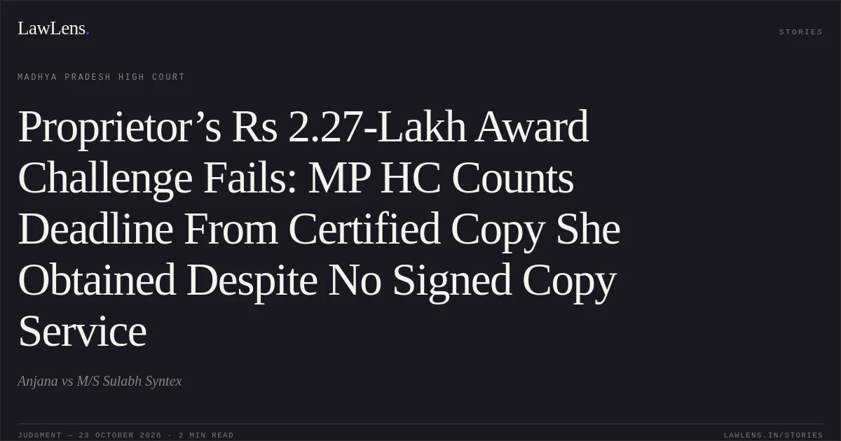 Proprietor’s Rs 2.27-Lakh Award Challenge Fails: MP HC Counts Deadline From Certified Copy She Obtained Despite No Signed Copy Service. Anjana vs M/S Sulabh Syntex. Madhya Pradesh High Court. LawLens