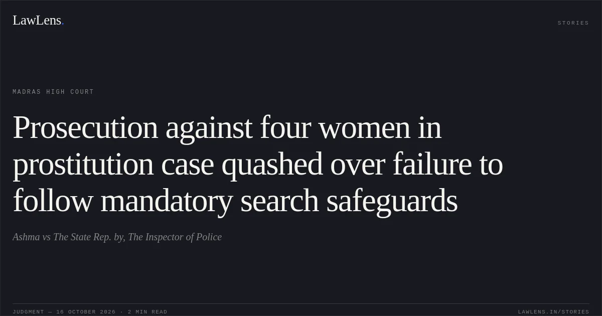 Prosecution against four women in prostitution case quashed over failure to follow mandatory search safeguards. Ashma vs The State Rep. by, The Inspector of Police. Madras High Court. LawLens