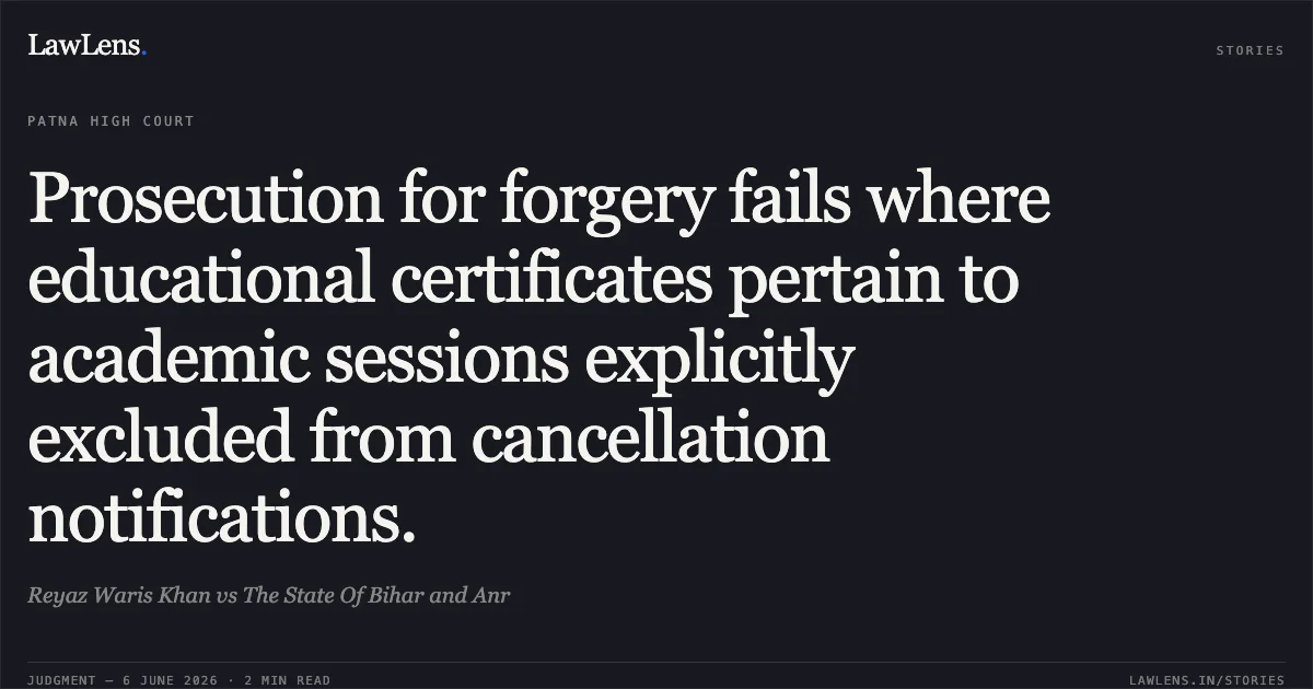 Prosecution for forgery fails where educational certificates pertain to academic sessions explicitly excluded from cancellation notifications.. Reyaz Waris Khan vs The State Of Bihar and Anr. Patna High Court. LawLens