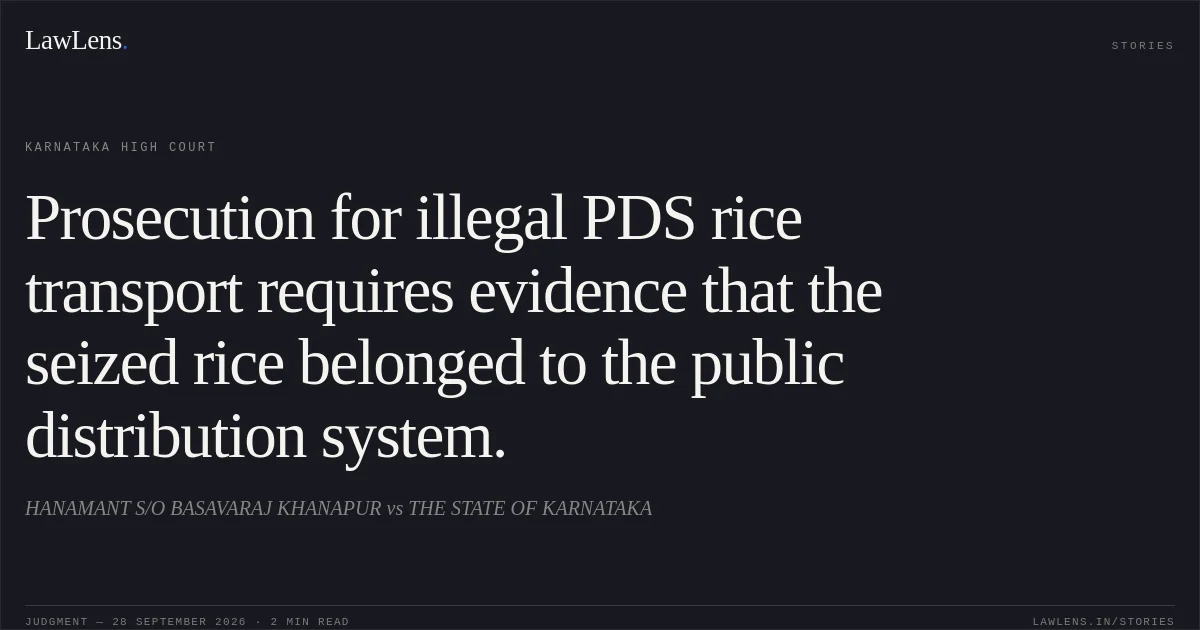 Prosecution for illegal PDS rice transport requires evidence that the seized rice belonged to the public distribution system.. HANAMANT S/O BASAVARAJ KHANAPUR vs THE STATE OF KARNATAKA. Karnataka High Court. LawLens