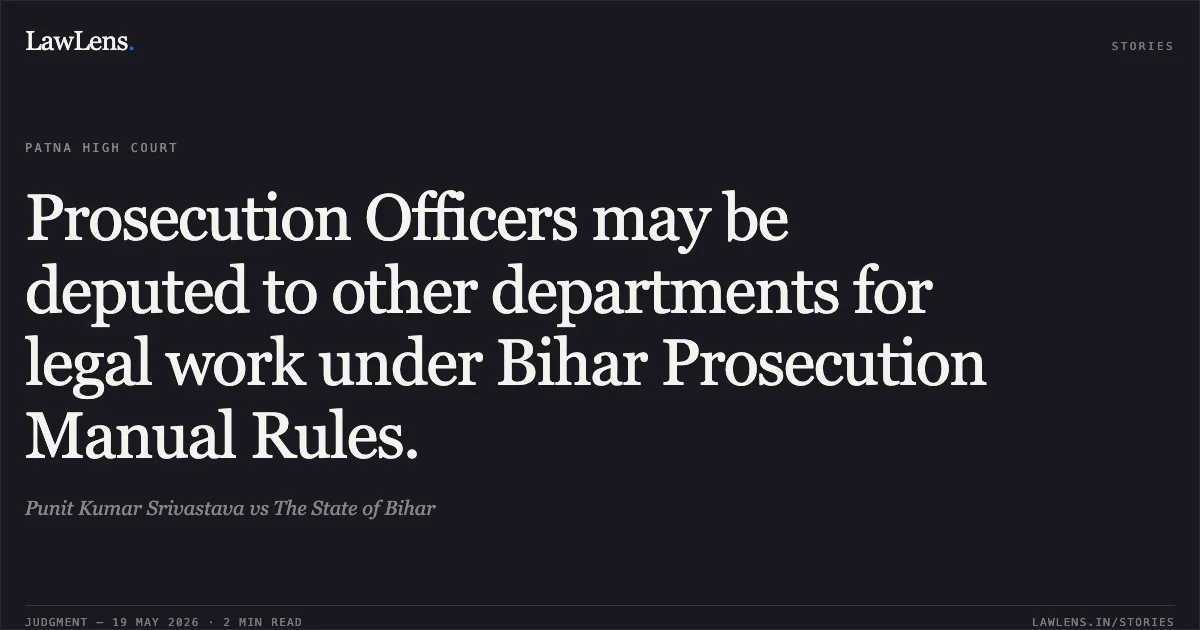 Prosecution Officers may be deputed to other departments for legal work under Bihar Prosecution Manual Rules.. Punit Kumar Srivastava vs The State of Bihar. Patna High Court. LawLens