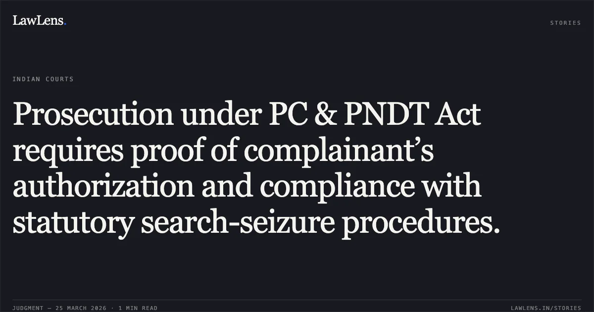 Prosecution under PC & PNDT Act requires proof of complainant’s authorization and compliance with statutory search-seizure procedures.. HARSHADBHAI GOVINDBHAI KATRODIYA vs BHARATKUMAR RAMANLAL PUROHIT. Gujarat High Court. LawLens
