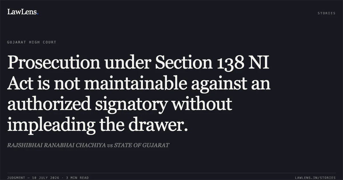 Prosecution under Section 138 NI Act is not maintainable against an authorized signatory without impleading the drawer.. RAJSHIBHAI RANABHAI CHACHIYA vs STATE OF GUJARAT. Gujarat High Court. LawLens