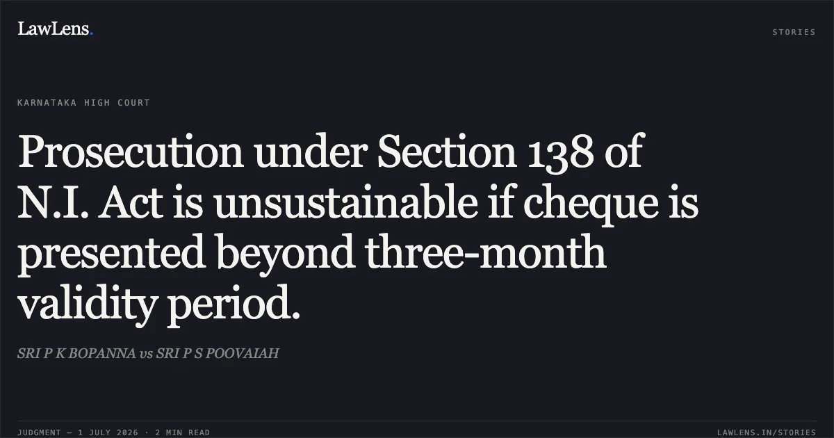 Prosecution under Section 138 of N.I. Act is unsustainable if cheque is presented beyond three-month validity period.. SRI P K BOPANNA vs SRI P S POOVAIAH. Karnataka High Court. LawLens
