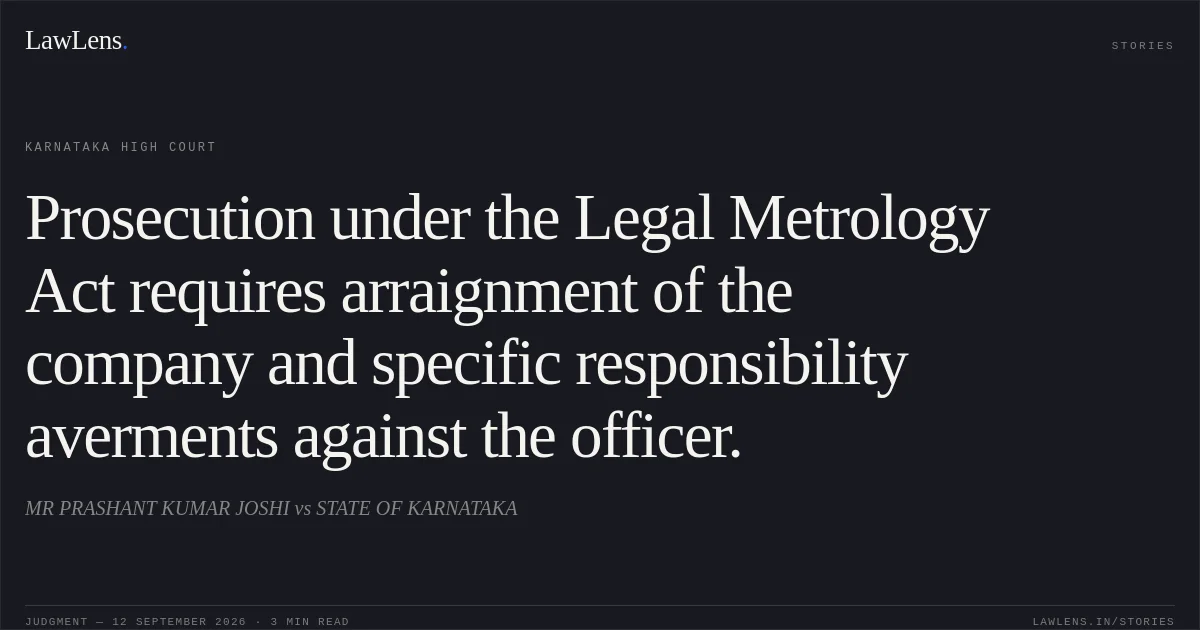 Prosecution under the Legal Metrology Act requires arraignment of the company and specific responsibility averments against the officer.. MR PRASHANT KUMAR JOSHI vs STATE OF KARNATAKA. Karnataka High Court. LawLens