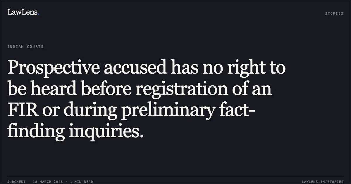 Prospective accused has no right to be heard before registration of an FIR or during preliminary fact-finding inquiries.. DR. VEVEK CHOUDHARY vs STATE OF CHHATTISGARH. Chhattisgarh High Court. LawLens