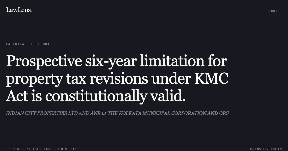 Prospective six-year limitation for property tax revisions under KMC Act is constitutionally valid.. INDIAN CITY PROPERTIES LTD AND ANR vs THE KOLKATA MUNICIPAL CORPORATION AND ORS. Calcutta High Court. LawLens
