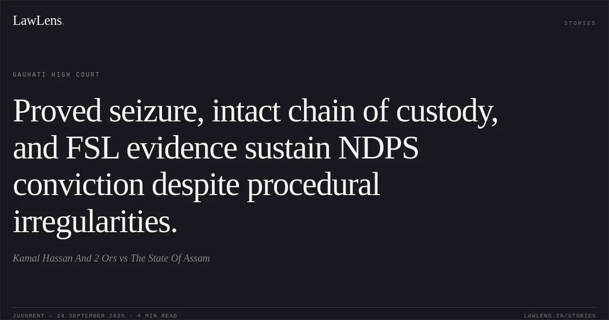 Proved seizure, intact chain of custody, and FSL evidence sustain NDPS conviction despite procedural irregularities.. Kamal Hassan And 2 Ors vs The State Of Assam. Gauhati High Court. LawLens