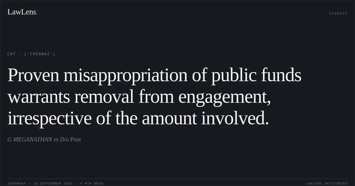 Proven misappropriation of public funds warrants removal from engagement, irrespective of the amount involved.. G MEGANATHAN vs D/o Post. CAT - ['Chennai']. LawLens