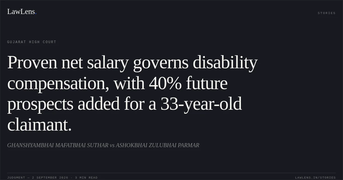 Proven net salary governs disability compensation, with 40% future prospects added for a 33-year-old claimant.. GHANSHYAMBHAI MAFATBHAI SUTHAR vs ASHOKBHAI ZULUBHAI PARMAR. Gujarat High Court. LawLens
