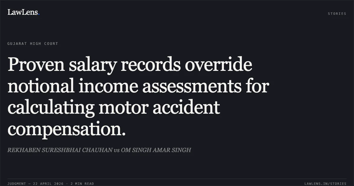 Proven salary records override notional income assessments for calculating motor accident compensation.. REKHABEN SURESHBHAI CHAUHAN vs OM SINGH AMAR SINGH. Gujarat High Court. LawLens