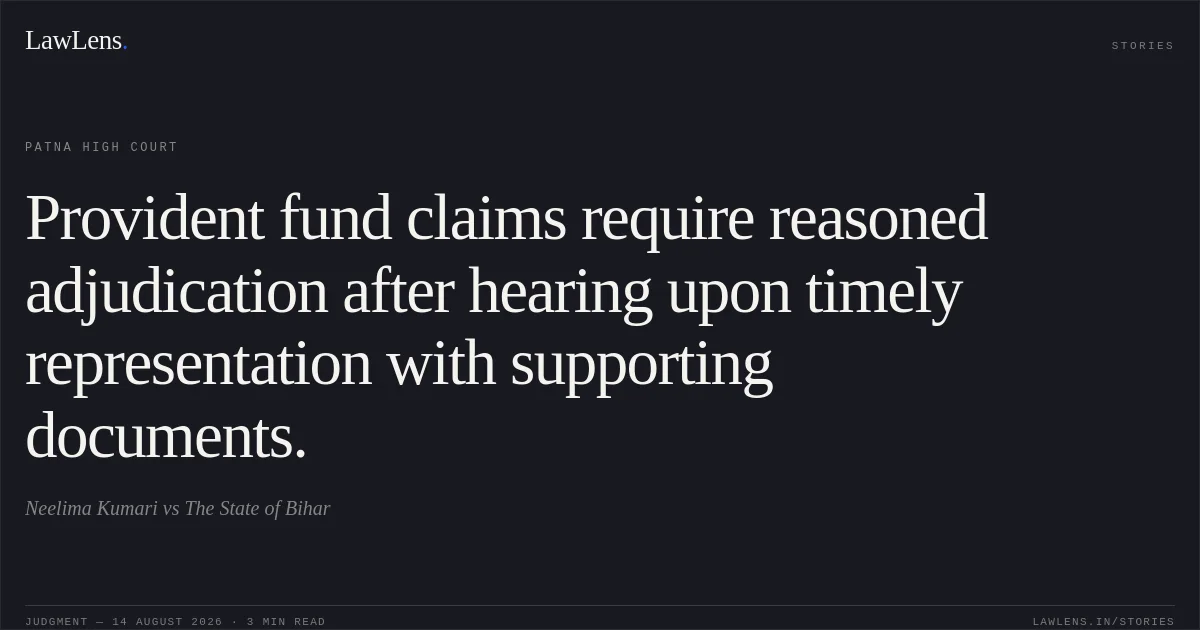 Provident fund claims require reasoned adjudication after hearing upon timely representation with supporting documents.. Neelima Kumari vs The State of Bihar. Patna High Court. LawLens