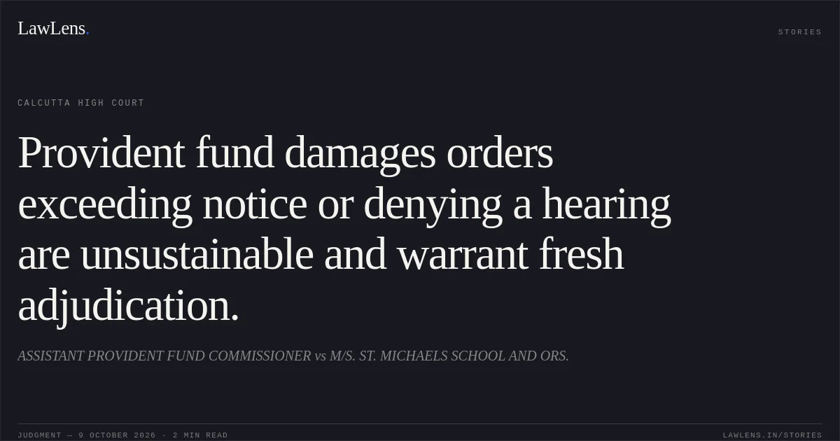 Provident fund damages orders exceeding notice or denying a hearing are unsustainable and warrant fresh adjudication.. ASSISTANT PROVIDENT FUND COMMISSIONER vs M/S. ST. MICHAELS SCHOOL AND ORS.. Calcutta High Court. LawLens