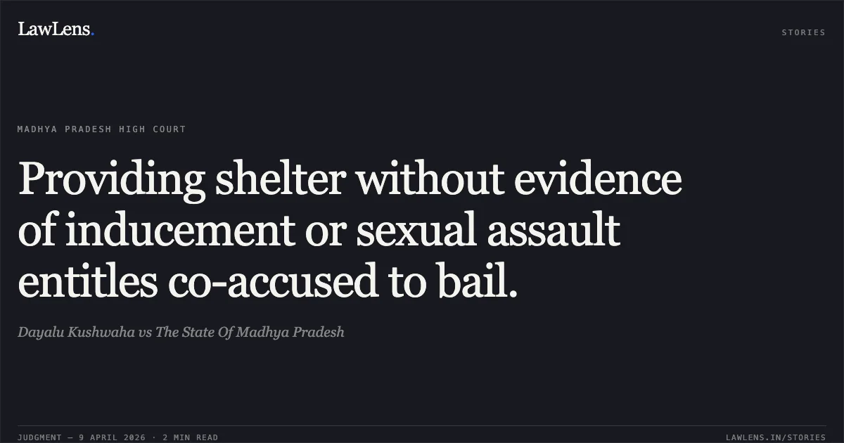 Providing shelter without evidence of inducement or sexual assault entitles co-accused to bail.. Dayalu Kushwaha vs The State Of Madhya Pradesh. Madhya Pradesh High Court. LawLens