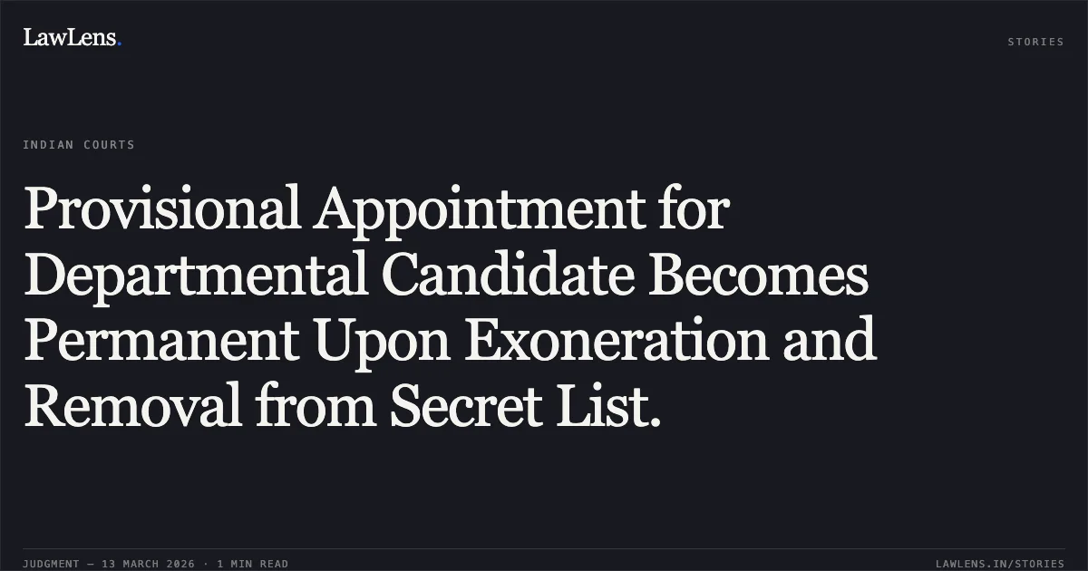 Provisional Appointment for Departmental Candidate Becomes Permanent Upon Exoneration and Removal from Secret List.. Vinod Kumar v. Commissioner of Police & Ors. O.A. No. 03/2016. Central Administrative Tribunal. LawLens