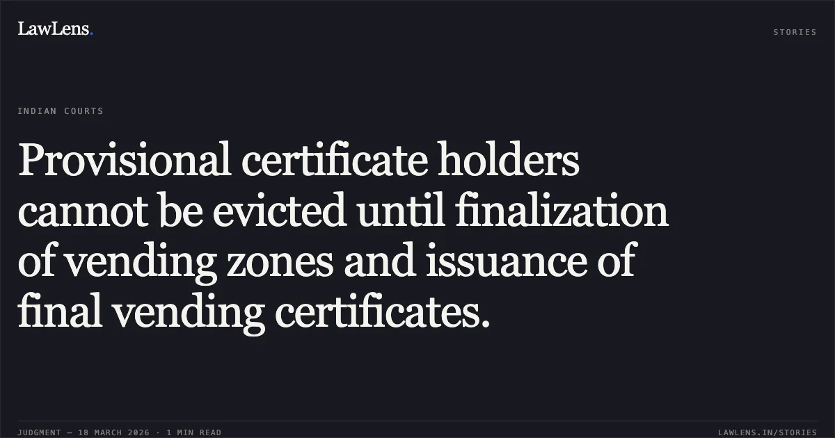 Provisional certificate holders cannot be evicted until finalization of vending zones and issuance of final vending certificates.. Ashok Kumar Verma And Ors. vs Commissioner Of Police And Ors. Delhi High Court. LawLens
