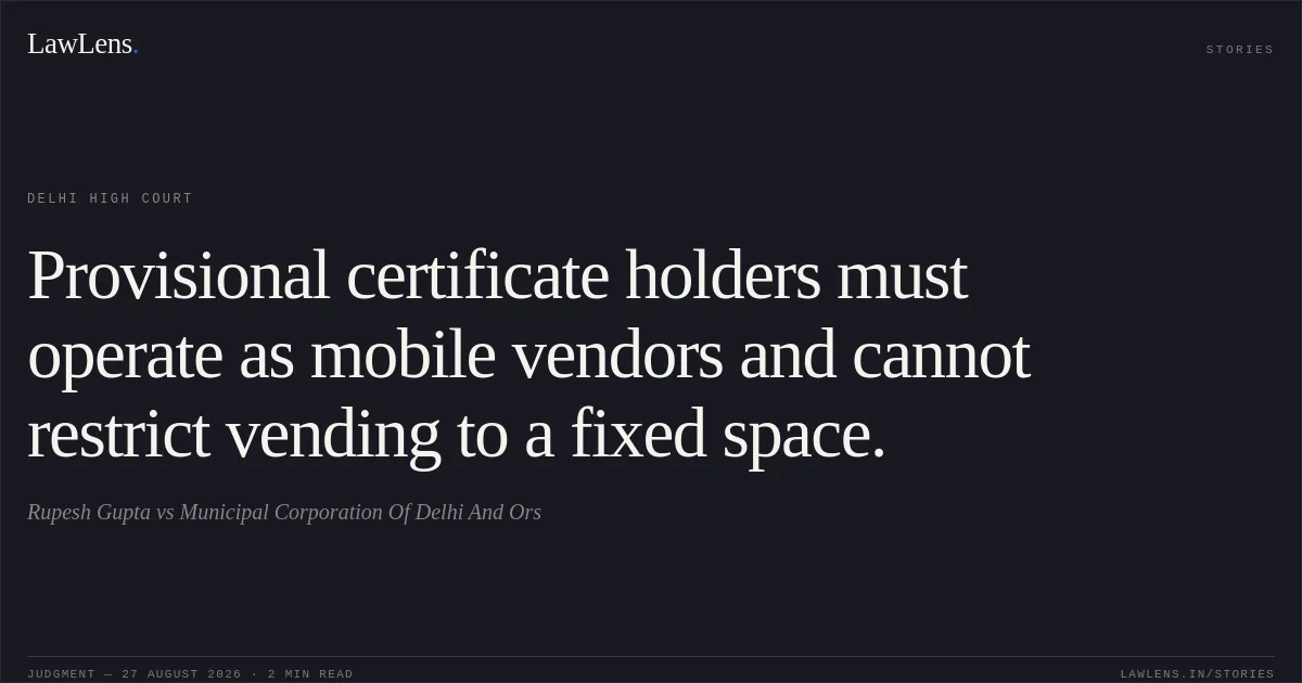 Provisional certificate holders must operate as mobile vendors and cannot restrict vending to a fixed space.. Rupesh Gupta vs Municipal Corporation Of Delhi And Ors. Delhi High Court. LawLens