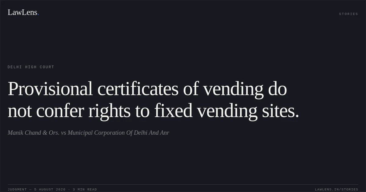 Provisional certificates of vending do not confer rights to fixed vending sites.. Manik Chand & Ors. vs Municipal Corporation Of Delhi And Anr. Delhi High Court. LawLens