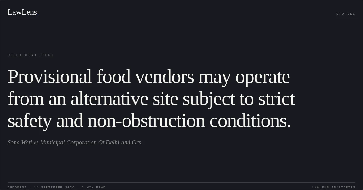 Provisional food vendors may operate from an alternative site subject to strict safety and non-obstruction conditions.. Sona Wati vs Municipal Corporation Of Delhi And Ors. Delhi High Court. LawLens