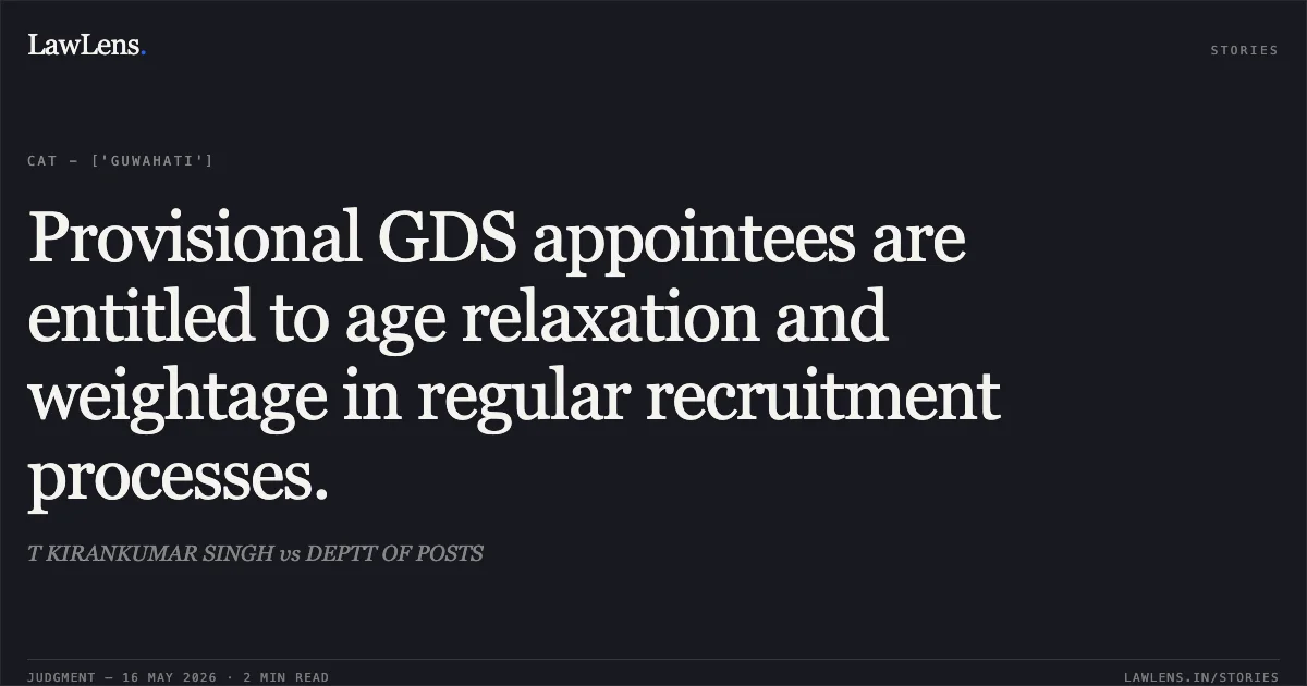 Provisional GDS appointees are entitled to age relaxation and weightage in regular recruitment processes.. T KIRANKUMAR SINGH vs DEPTT OF POSTS. Central Administrative Tribunal. LawLens