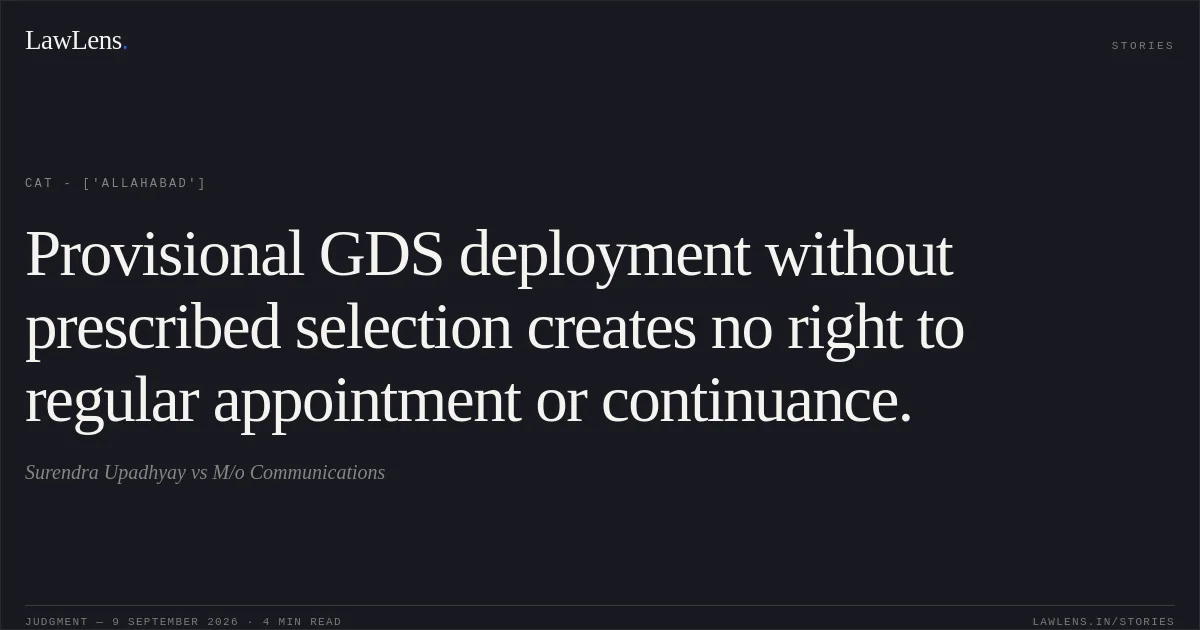 Provisional GDS deployment without prescribed selection creates no right to regular appointment or continuance.. Surendra Upadhyay vs M/o Communications. CAT - ['Allahabad']. LawLens