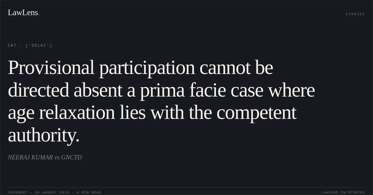 Provisional participation cannot be directed absent a prima facie case where age relaxation lies with the competent authority.. NEERAJ KUMAR  vs GNCTD. CAT - ['Delhi']. LawLens