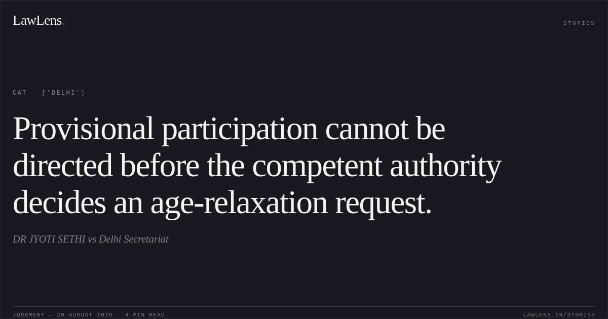 Provisional participation cannot be directed before the competent authority decides an age-relaxation request.. DR JYOTI SETHI  vs Delhi Secretariat. CAT - ['Delhi']. LawLens