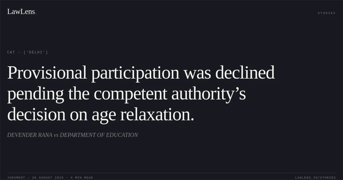 Provisional participation was declined pending the competent authority’s decision on age relaxation.. DEVENDER RANA  vs DEPARTMENT OF EDUCATION. CAT - ['Delhi']. LawLens