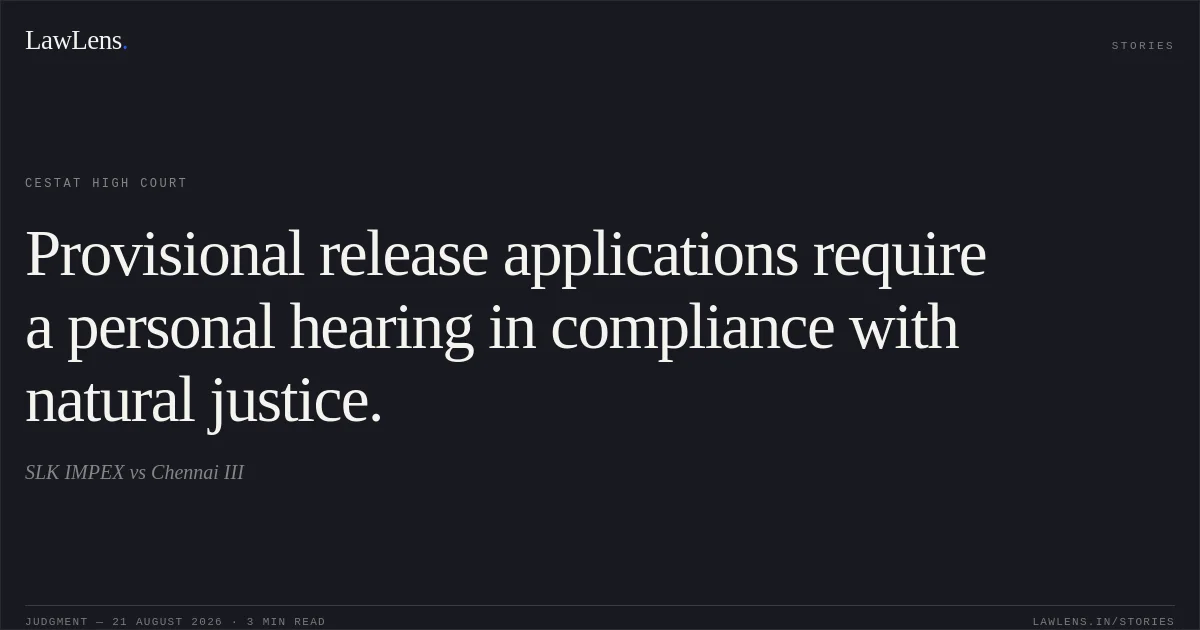Provisional release applications require a personal hearing in compliance with natural justice.. SLK IMPEX vs Chennai III. CESTAT High Court. LawLens