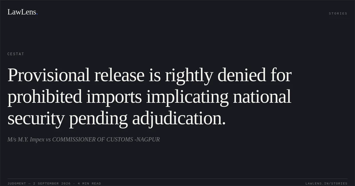 Provisional release is rightly denied for prohibited imports implicating national security pending adjudication.. M/s M.Y. Impex vs COMMISSIONER OF CUSTOMS -NAGPUR. CESTAT. LawLens