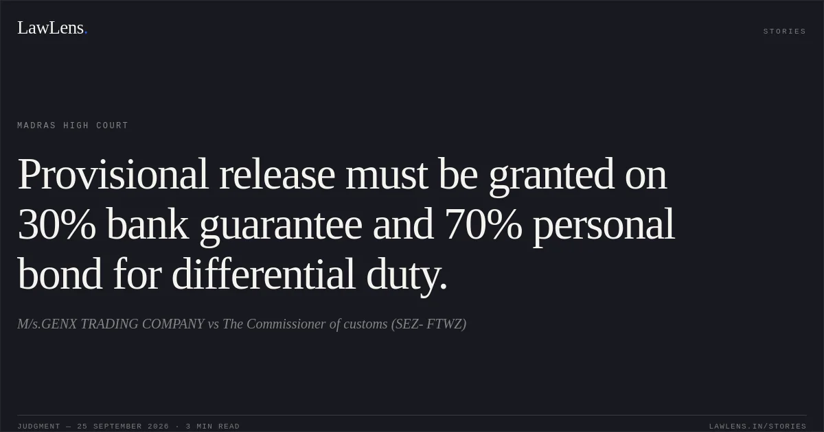 Provisional release must be granted on 30% bank guarantee and 70% personal bond for differential duty.. M/s.GENX TRADING COMPANY vs The Commissioner of customs (SEZ- FTWZ). Madras High Court. LawLens