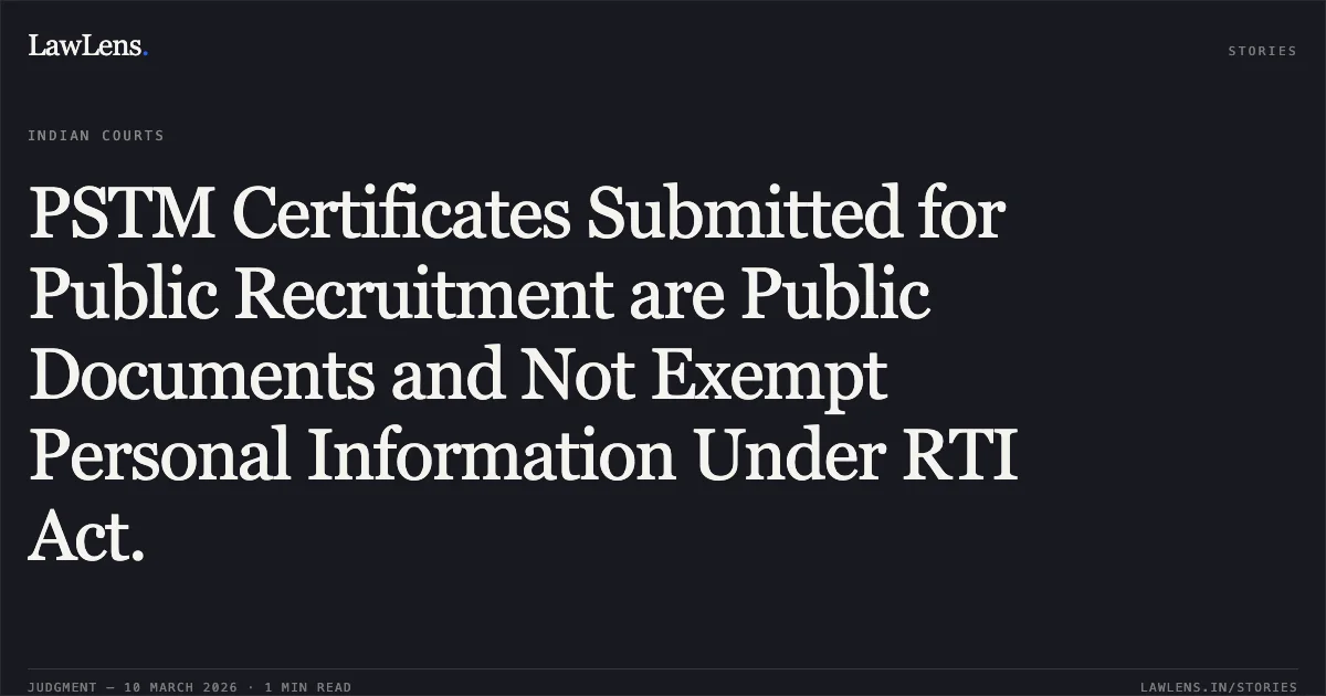 PSTM Certificates Submitted for Public Recruitment are Public Documents and Not Exempt Personal Information Under RTI Act.. S. Arul Antony v. The State Information Commissioner & Anr. [2026:MHC:963; WA No. 1431 of 2023]. Madras High Court. LawLens